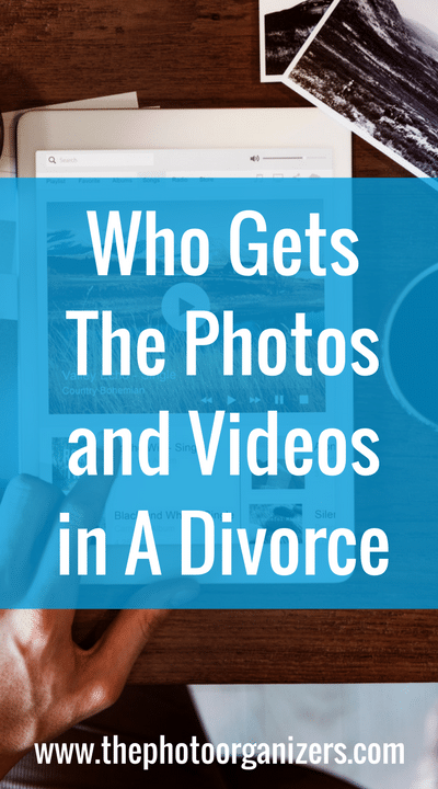 Who Gets The Photos and Videos In A Divorce | ThePhotoOrganizers.net