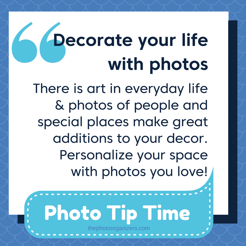 Decorate your life with photos. | ThePhotoOrganizers.com