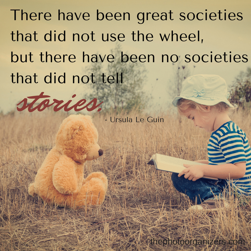 There have been great societies that did not use the wheel, but there have been no societies that did not tell stories. - Ursula Le Guin | ThePhotoOrganizers.com