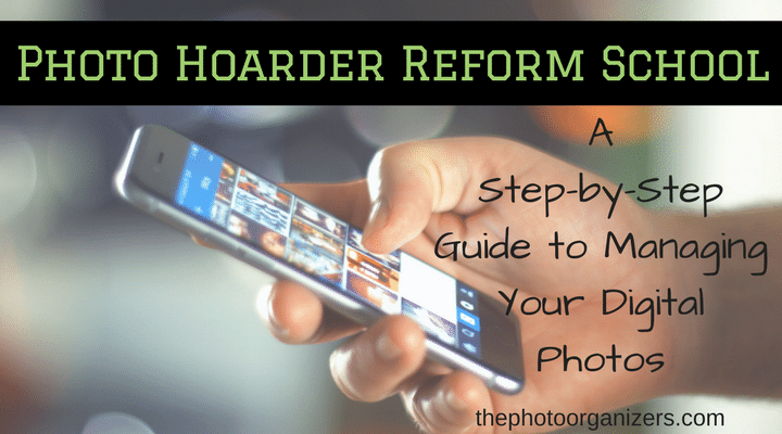 Photo Hoarder Reform School: A Step by Step Guide to Managing Your Digital Photos | ThePhotoOrganizers.com