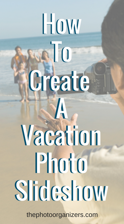 How to Create A Vacation Photo Slideshow | ThePhotoOrganizers.com