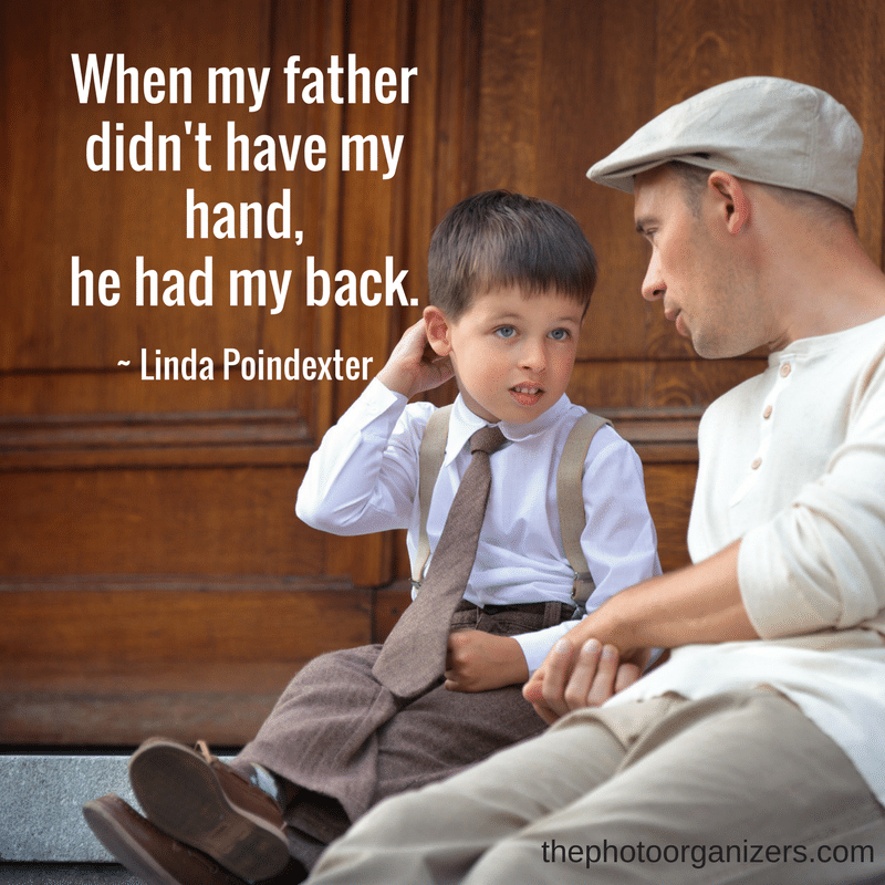 When my father didn't have my hand, he had my back. ~ Linda Poindexter | ThePhotoOrganizer.com