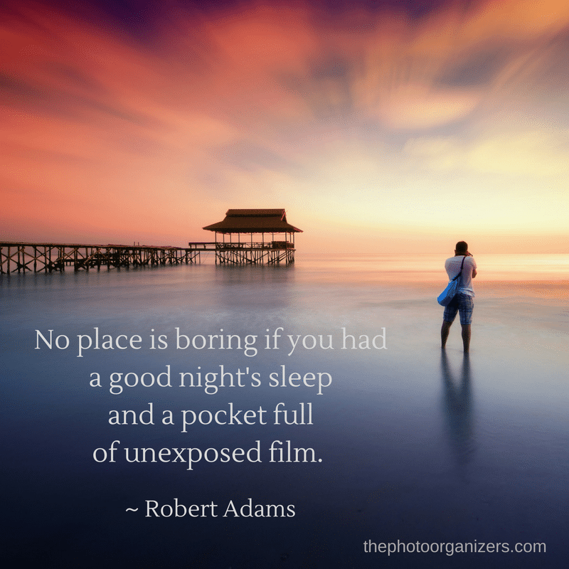 No place is boring if you had a good night's sleep and a pocket full of unexposed film. ~ Robert Adams #quote