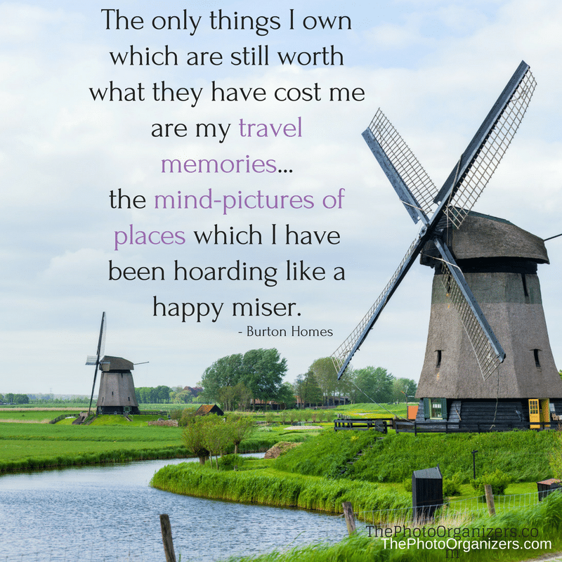 The only things I own which are still worth what they have cost me are my travel memories...the mind pictures of places which I have been hoarding like a happy miser. ~ Burton Homes