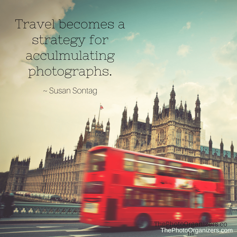 Travel becomes a strategy for accumulating photographs. ~ Susan Sontag