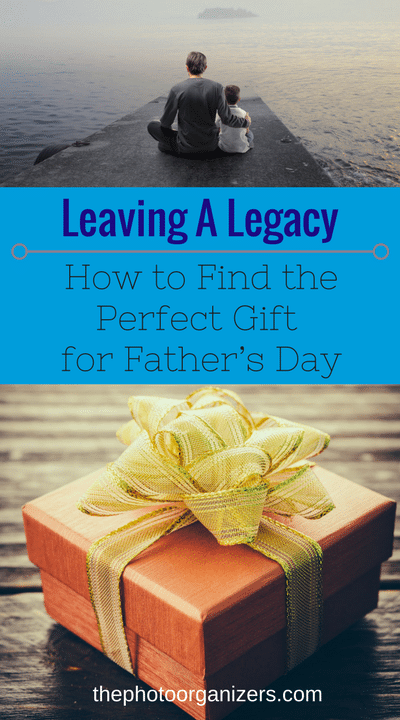 Leaving A Legacy: How To Find the Perfect Gift for Father's Day | ThePhotoOrganizers.com