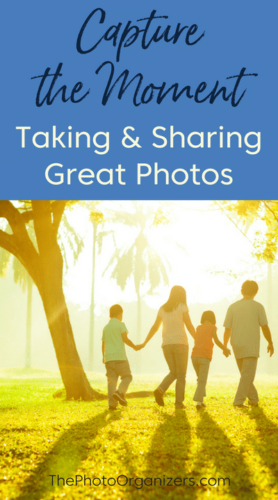 Capture the Moment: Taking & Sharing Great Photos | ThePhotoOrganizers.com