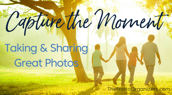 Capture the Moment: Taking & Sharing Great Photos | ThePhotoOrganizers.com