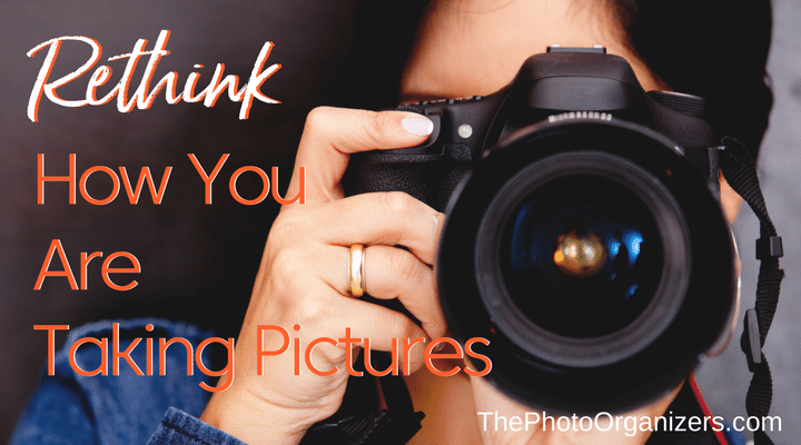 Rethink How You Are Taking Pictures | ThePhotoOrganizers.com