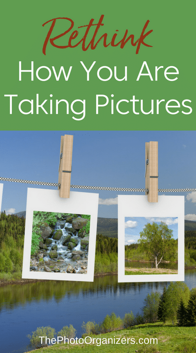 Rethink How You Are Taking Pictures | ThePhotoOrganizers.com