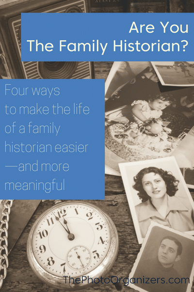 Are You the Family Historian? Four ways to make the life of a family historian easier and more meaningful | ThePhotoOrganizers.com