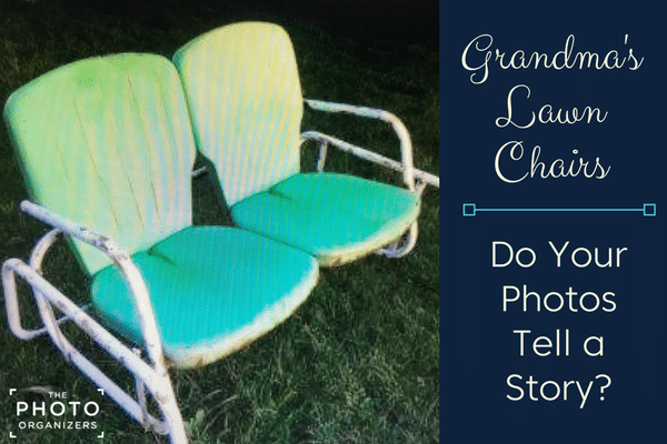 Grandma's Lawn Chairs: Do Your Photos Tell a Story? | ThePhotoOrganizers.com