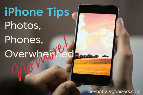 iPhone Tips: Phones, Photos and Overwhelmed - No More! | ThePhotoOrganizers.com