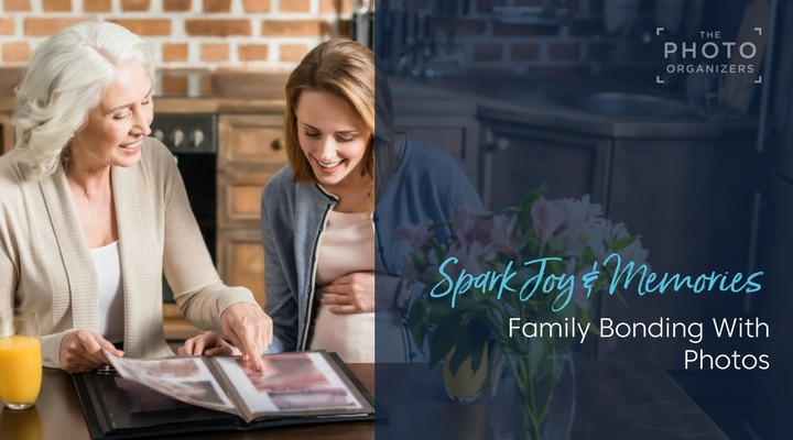 Spark Joy & Memories: Family Bonding With Photos | ThePhotoOrganizers.com
