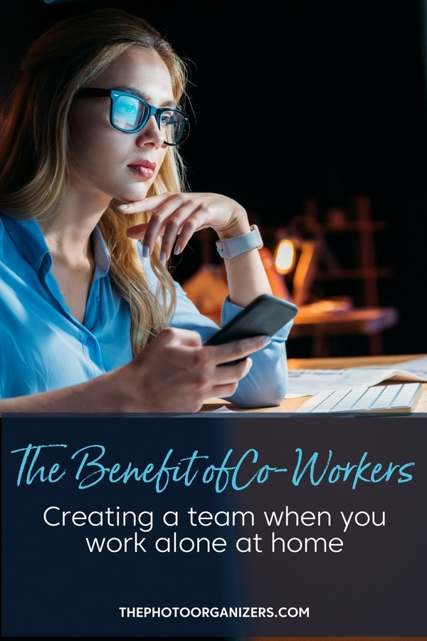 The Benefit of Co-Workers: Creating a team when you work alone at home | ThePhotoOrganizers.com