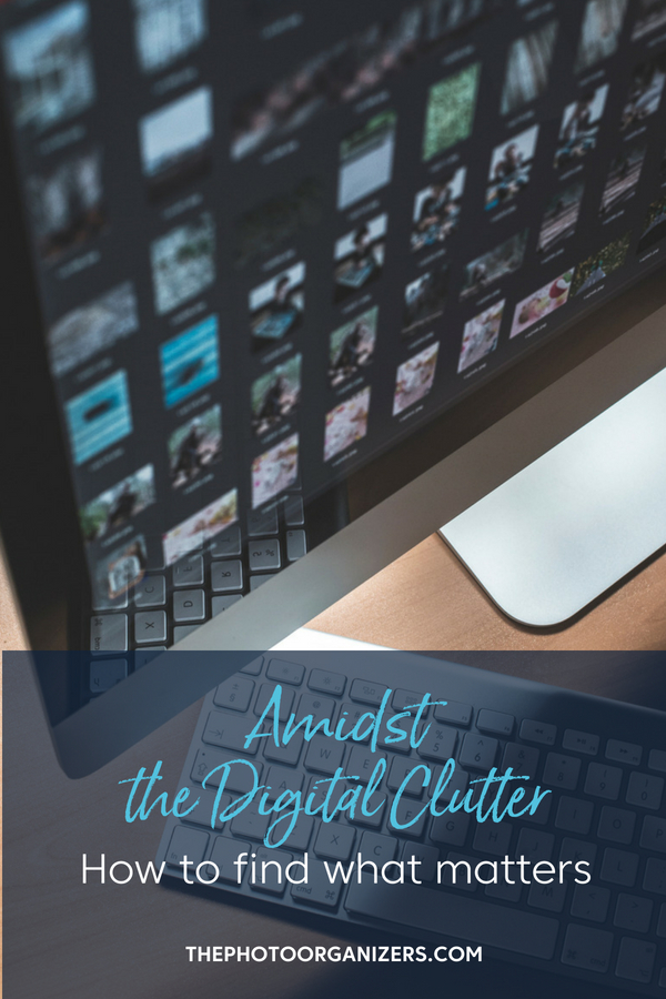 Admist the Digital Clutter: How to Find What Matters | ThePhotoOrganizers.com